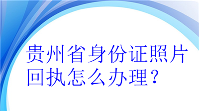 贵州身份证照片回执怎么办理