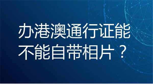 办理港澳通行证能不能自带相片？