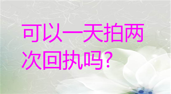 可以一天拍两次回执吗？