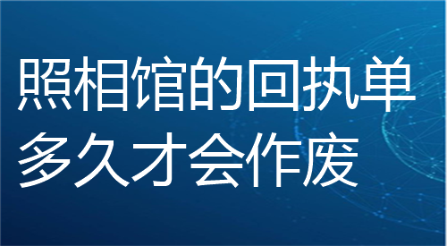 照相馆的回执单多久才会作废