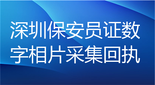 深圳保安员证数字相片采集回执