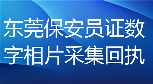 东莞保安员证数字相片采集回执