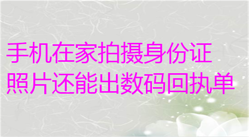 手机在家拍摄身份证照片还能出数码回执单