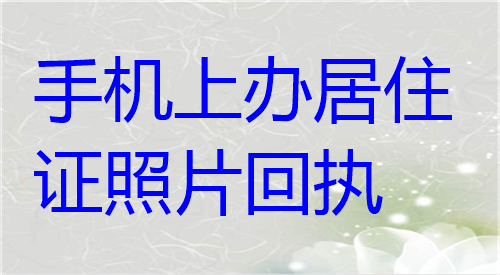 手机上办居住证照片回执