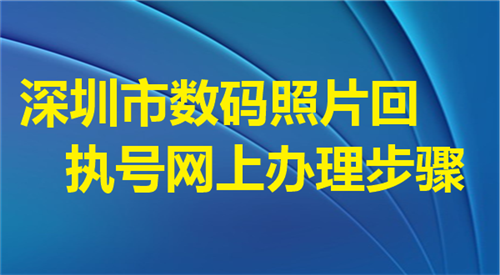 深圳市数码照片回执号网上办理步骤